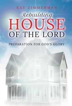 Rebuilding the House of the Lord: Preparation for God's Glory