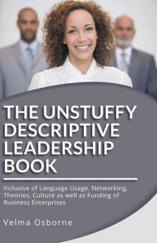 The Unstuffy Descriptive Leadership Book - Revised Edition: Inclusive of Language Usage Networking Theories Culture as well as Funding of Business Enterprises