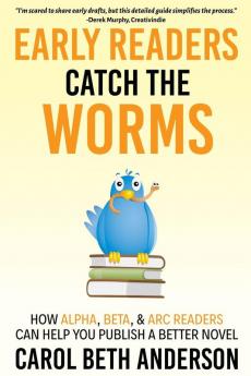 Early Readers Catch the Worms: How Alpha Beta & ARC Readers Can Help You Publish a Better Novel