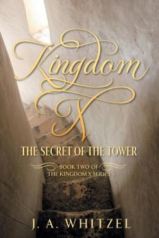 Kingdom X: The Secret of the Tower - Book Two of the Kingdom X Series: 2