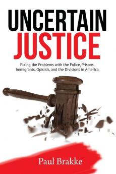 Uncertain Justice: Fixing the Problems with the Police Prisons Immigrants Opioids and the Divisions in America