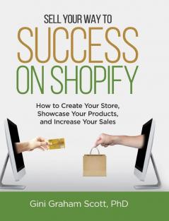 Sell Your Way to Success on Shopify: How to Create Your Store Showcase Your Products and Increase Your Sales (with B&W Photos)