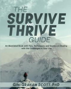 The Survive and Thrive Guide: An Illustrated Book with Tips Techniques and Quotes on Dealing with the Challenges in Your Life