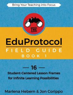 The EduProtocol Field Guide Book 1: 16 Student-Centered Lesson Frames for Infinite Learning Possibilities