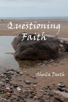 Questioning Faith: A Journey through the Bible Faith Hope Love History Mystery Myth and Science to the Goal of Christian Good News