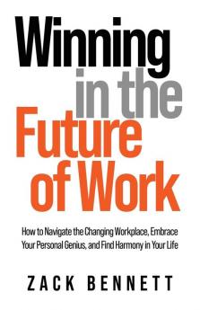 Winning in the Future of Work: How to Navigate the Changing Workplace Embrace Your Personal Genius and Find Harmony in Your Life