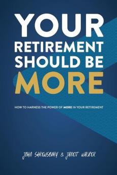 Your Retirement Should Be More: How To Harness The Power Of More In Your Retirement