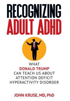 Recognizing Adult ADHD: What Donald Trump Can Teach Us About Attention Deficit Hyperactivity Disorder