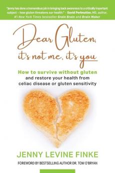 Dear Gluten It's Not Me It's You: How to survive without gluten and restore your health from celiac disease or gluten sensitivity