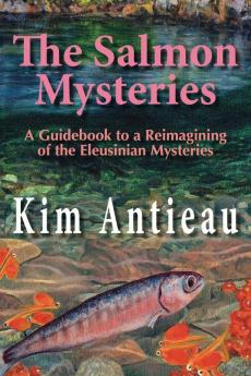 The Salmon Mysteries: A Guidebook to a Reimagining of the Eleusinian Mysteries