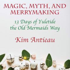 Magic Myth and Merrymaking: 13 Days of Yuletide the Old Mermaids Way (Color edition)