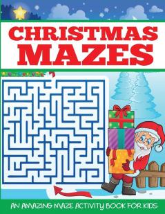 Christmas Mazes: An Amazing Maze Activity Book for Kids (Maze Book for Kids)