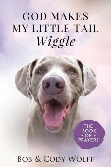 God Makes My Little Tail Wiggle: The Book Of Prayers: 2