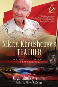 Nikita Khrushchev's Teacher: Antonina G. Gladky Remembers: With Unique Insight into Nikita Khrushchev 's Politically Formative Years as a Communist ... Party Leader (Historical Family Memoirs)