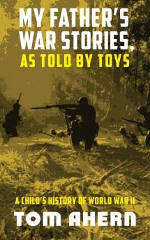 My Father's War Stories As Told By Toys