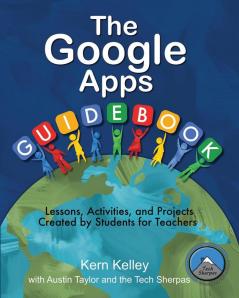 The Google Apps Guidebook: Lesson Activities and Projects Created by Students for Teachers