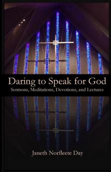 Daring to Speak for God: Sermons Meditations Devotions and Lectures