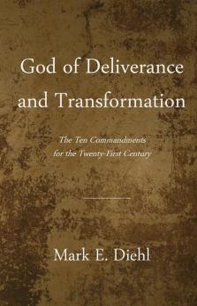 God of Deliverance and Transformation: The Ten Commandments for the Twenty-First Century