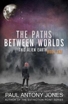 The Paths Between Worlds: This Alien Earth Book One: 1