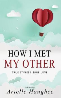 How I Met My Other True Stories True Love: A Real Romance Short Story Collection: 1