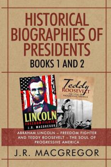 Historical Biographies of Presidents - Books 1 And 2: Abraham Lincoln - Freedom Fighter and Teddy Roosevelt - The Soul of Progressive America: 7