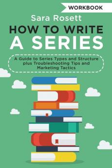 How to Write a Series Workbook: A Guide to Series Types and Structure plus Troubleshooting Tips and Marketing Tactics: 2 (Genre Fiction How to)