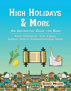 High Holidays & More: An Interactive Guide for Kids: Rosh Hashanah Yom Kippur Sukkot Shmini Atzeret/Simchat Torah: 8 (Jewish Holiday Books for Children)