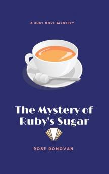 The Mystery of Ruby's Sugar: 1 (Ruby Dove Mysteries)