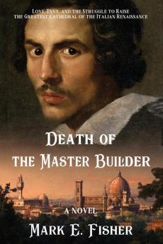 Death Of The Master Builder: Love Envy and the Struggle To Raise the Greatest Cathedral of the Italian Renaissance