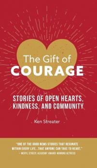 The Gift of Courage: Stories of Open Hearts Kindness and Community