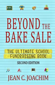 Beyond the Bake Sale: The Ultimate School Fund-Raising Book