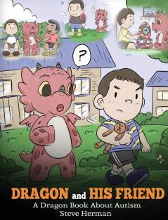 Dragon and His Friend: A Dragon Book About Autism. A Cute Children Story to Explain the Basics of Autism at a Child's Level.: 31 (My Dragon Books)