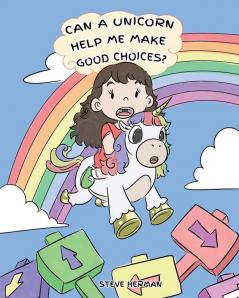 Can A Unicorn Help Me Make Good Choices?: A Cute Children Story to Teach Kids About Choices and Consequences.: 3 (My Unicorn Books)