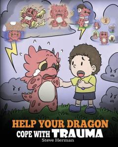 Help Your Dragon Cope with Trauma: A Cute Children Story to Help Kids Understand and Overcome Traumatic Events.: 34 (My Dragon Books)