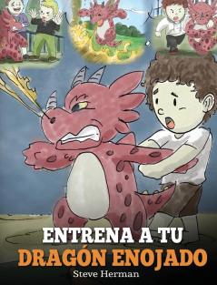 Entrena a tu Dragón Enojado: Enseña a tu dragón a ser paciente. Un adorable cuento infantil para enseñar a los niños sobre las emociones y el manejo ... Angry Dragon): 2 (My Dragon Books Español)