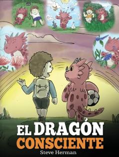 El Dragón Consciente: (The Mindful Dragon) Un libro de dragones sobre la conciencia plena. Un adorable cuento infantil para enseñar a los niños sobre ... y la paz.: 3 (My Dragon Books Español)