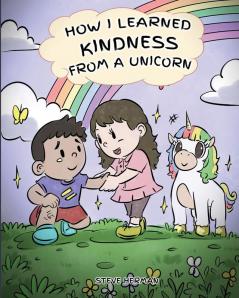 How I Learned Kindness from a Unicorn: A Cute and Fun Story to Teach Kids the Power of Kindness: 6 (My Unicorn Books)