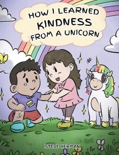 How I Learned Kindness from a Unicorn: A Cute and Fun Story to Teach Kids the Power of Kindness: 6 (My Unicorn Books)