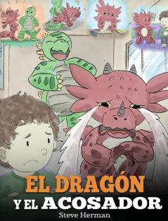 El Dragón y el Acosador: (Dragon and The Bully). Enseña a tu dragón cómo lidiar con un acosador. Un adorable cuento infantil para enseñarles a los ... acoso escolar.: 5 (My Dragon Books Español)