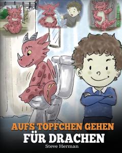 Aufs Töpfchen gehen für Drachen: (Potty Train Your Dragon) Eine süße Kindergeschichte die das Lernen vom "Aufs Töpfchen gehen unterhaltsam und einfach gestaltet.: 1 (My Dragon Books Deutsch)