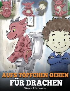 Aufs Töpfchen gehen für Drachen: (Potty Train Your Dragon) Eine süße Kindergeschichte die das Lernen vom "Aufs Töpfchen gehen unterhaltsam und einfach gestaltet.: 1 (My Dragon Books Deutsch)