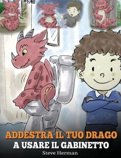 Addestra il tuo drago a usare il gabinetto: (Potty Train Your Dragon) Una simpatica storia per bambini per rendere facile e divertente il momento di ... all'uso del WC.: 1 (My Dragon Books Italiano)