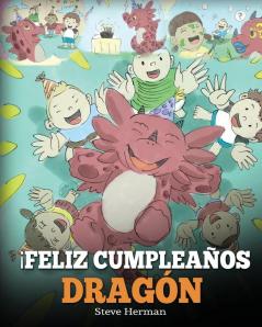 ¡Feliz Cumpleaños Dragón!: (Happy Birthday Dragon!) Un adorable y divertido cuento infantil para enseñar a los niños a celebrar los cumpleaños.: 6 (My Dragon Books Español)