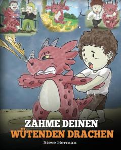 Zähme deinen wütenden Drachen: (Train Your Angry Dragon) Eine süße Kindergeschichte über Gefühle und Wutbeherrschung.: 2 (My Dragon Books Deutsch)