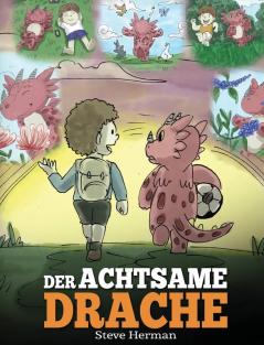 Der achtsame Drache: (The Mindful Dragon) Ein Drachen Buch über Achtsamkeit. Eine süße Geschichte die Kindern Achtsamkeit Konzentration und Frieden näherbringt.: 3 (My Dragon Books Deutsch)