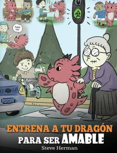 Entrena a tu Dragón para ser Amable: (Train Your Dragon To Be Kind) Un adorable cuento infantil para enseñarles a los niños a ser amables atentos ... y considerados.: 9 (My Dragon Books Español)