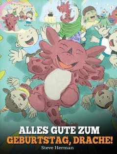 Alles Gute zum Geburtstag Drache!: (Happy Birthday Dragon!) Eine süße Kindergeschichte die Kindern zeigt wie man Geburtstag feiert.: 6 (My Dragon Books Deutsch)