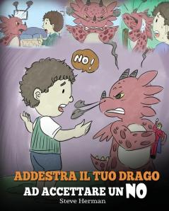 Addestra il tuo drago ad accettare un NO: (Train Your Dragon To Accept NO) Una simpatica storia per bambini per educarli al disaccordo alle emozioni ... della rabbia.: 7 (My Dragon Books Italiano)