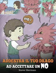 Addestra il tuo drago ad accettare un NO: (Train Your Dragon To Accept NO) Una simpatica storia per bambini per educarli al disaccordo alle emozioni ... della rabbia.: 7 (My Dragon Books Italiano)