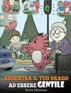 Addestra il tuo drago ad essere gentile: (Train Your Dragon To Be Kind) Una simpatica storia per bambini per insegnare loro ad essere gentili ... e premurosi.: 9 (My Dragon Books Italiano)